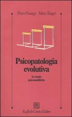 Psicopatologia evolutiva. Le teorie psicoanalitiche di Peter Fonagy, Mary Target edito da Raffaello Cortina Editore