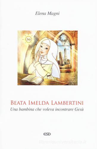 Beata Imelda Lambertini. Una bambina che voleva incontrare Gesù di Elena Magni edito da ESD-Edizioni Studio Domenicano