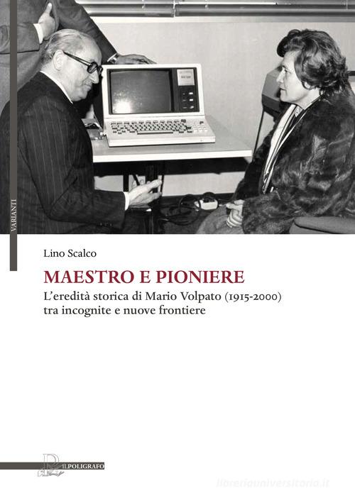 Maestro e pioniere. L'eredità storica di Mario Volpato (1915-2000) tra incognito e nuove frontiere di Lino Scalco edito da Il Poligrafo