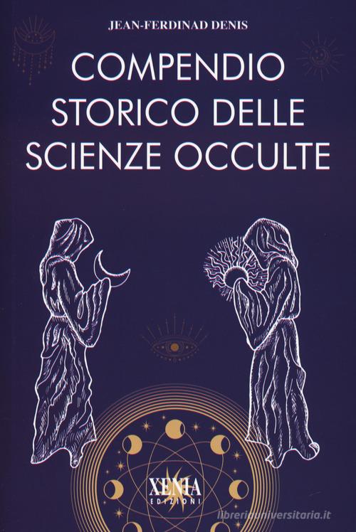 Compendio storico delle scienze occulte di Jean-Ferdinand Denis edito da Xenia