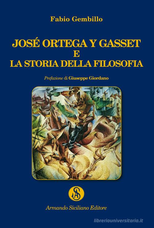 José Ortega y Gasset e la storia della filosofia di Fabio Gembillo edito da Armando Siciliano Editore