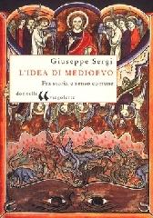 L' idea di Medioevo. Fra storia e senso comune di Giuseppe Sergi edito da Donzelli