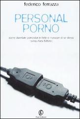 Personal porno. Come diventare pornostar in rete e manager di se stessi (senza farsi fottere) di Federico Ferrazza edito da Fazi