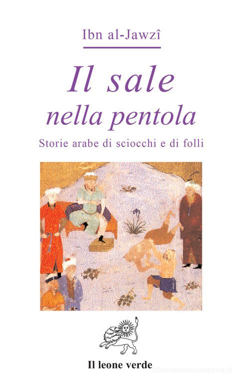 Il sale nella pentola. Storie arabe di sciocchi e di folli di Al-Jawzî edito da Il Leone Verde