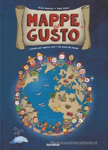Mappe del gusto. L'atlante per scoprire tutti i cibi buoni del mondo di Giulia Malerba, Febe Sillani edito da Mondadori Electa
