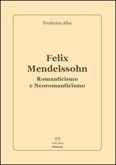 Felix Mendelssohn. Romanticismo e Neoromanticismo di Frederico Alba edito da Edizioni Momenti-Ribera