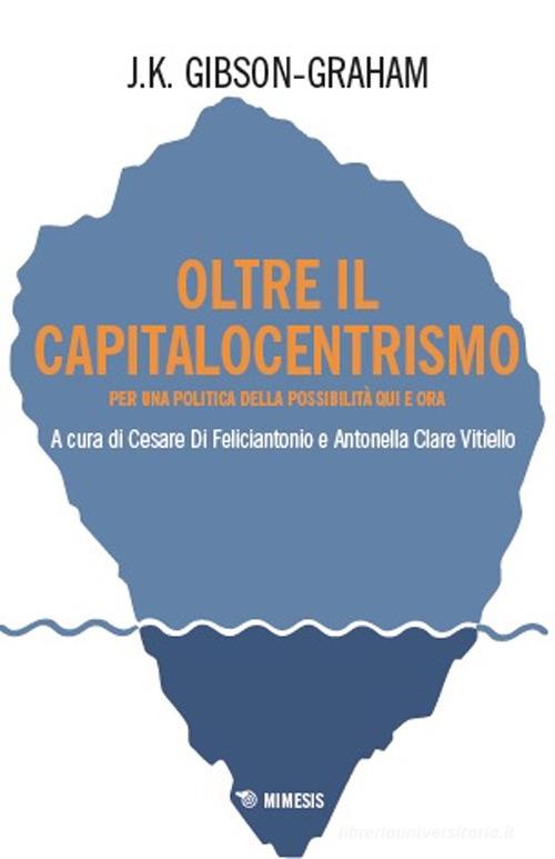 Oltre il capitalocentrismo. Per una politica della possibilità qui e ora di J. K. Gibson-Graham edito da Mimesis