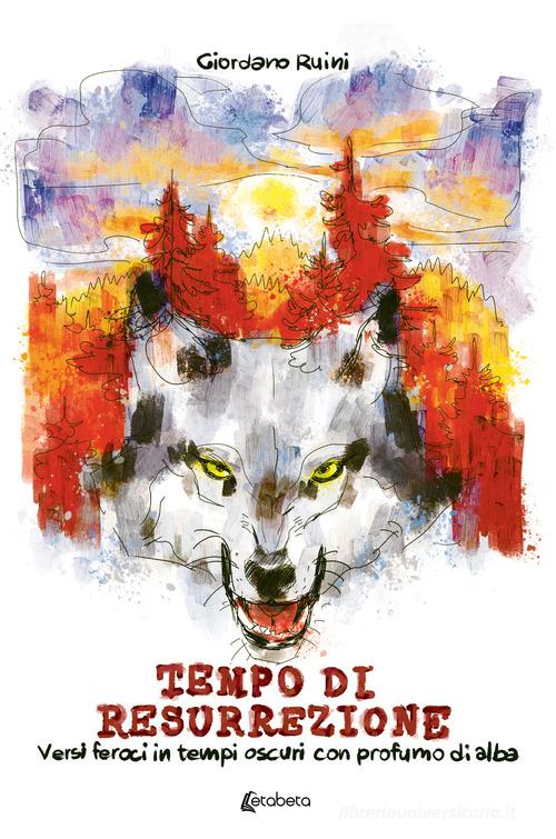 Tempo di resurrezione. Versi feroci in tempi oscuri con profumo di alba di Giordano Ruini edito da EBS Print