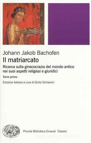 Il matriarcato. Ricerca sulla ginecocrazia nel mondo antico nei suoi aspetti religiosi e giuridici di Johann Jakob Bachofen edito da Einaudi