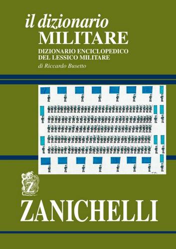 Il dizionario militare. Dizionario enciclopedico del lessico militare di Riccardo Busetto edito da Zanichelli