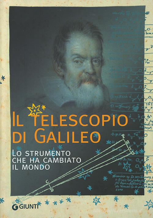 Il telescopio di Galileo. Lo strumento che ha cambiato il mondo edito da Giunti Editore