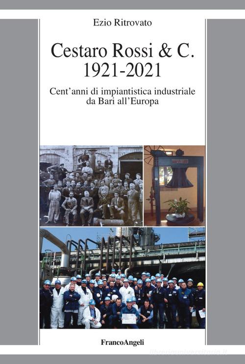 Cestaro Rossi & C. 1921-2021. Cent'anni di impiantistica industriale da Bari all'Europa di Ezio Ritrovato edito da Franco Angeli