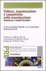 Cultura, organizzazione e competenze nella manutenzione. Evoluzione e modelli formativi edito da Franco Angeli