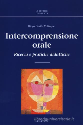 Intercomprensione orale. Ricerca e pratiche didattiche di Diego Cortés Velásquez edito da Le Lettere