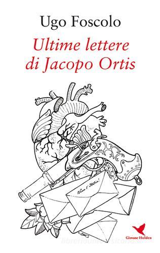 Ultime lettere di Jacopo Ortis di Ugo Foscolo edito da Giovane Holden Edizioni