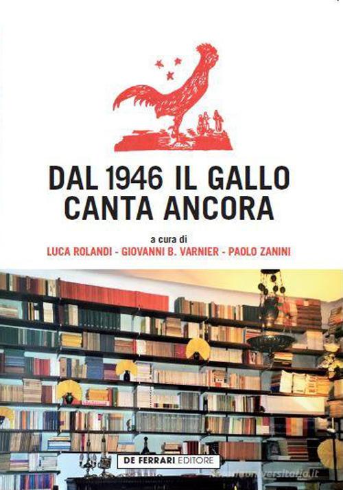 Dal 1946 il Gallo canta ancora di Paolo Zanini, Luca Rolandi, Giovanni B. Varnieri edito da De Ferrari