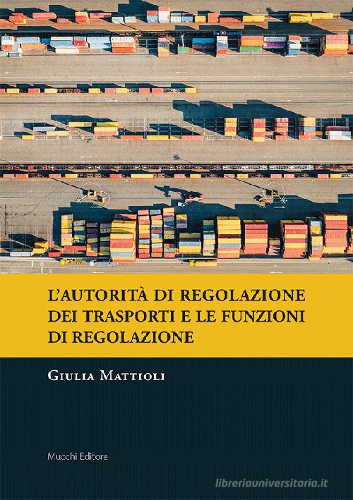 L'autorità di regolazione dei trasporti e le funzioni di regolazione di Giulia Mattioli edito da Mucchi Editore