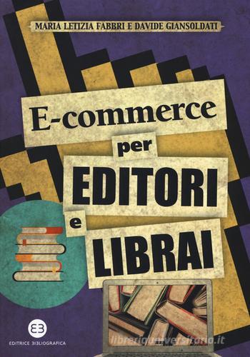 E-commerce per editori e librai di Maria Letizia Fabbri, Davide Giansoldati edito da Editrice Bibliografica