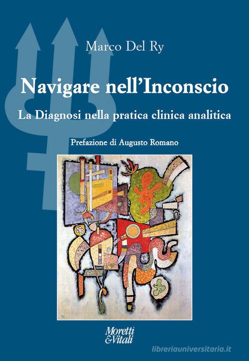 Navigare nell'inconscio. La diagnosi nella pratica clinica analitica di Marco Del Ry edito da Moretti & Vitali