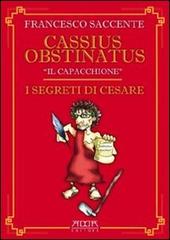 I segreti di Cesare di Francesco Saccente, Cassius Obstinatus il Capacchione edito da Adda