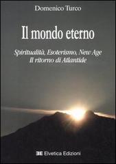 Il mondo eterno. Spiritualità, esoterismo, new age. Il ritorno di Atlantide di Domenico Turco edito da Elvetica