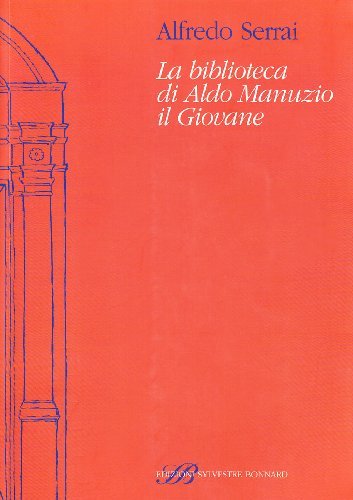 La biblioteca di Aldo Manuzio il Giovane di Alfredo Serrai edito da Sylvestre Bonnard