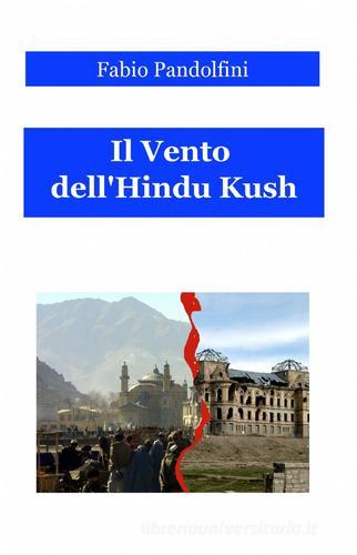 Il vento dell'Hindu Kush di Fabio Pandolfini edito da Pubblicato dall'Autore