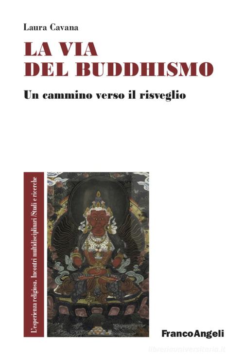 La via del buddhismo. Un cammino verso il risveglio di Laura Cavana edito da Franco Angeli