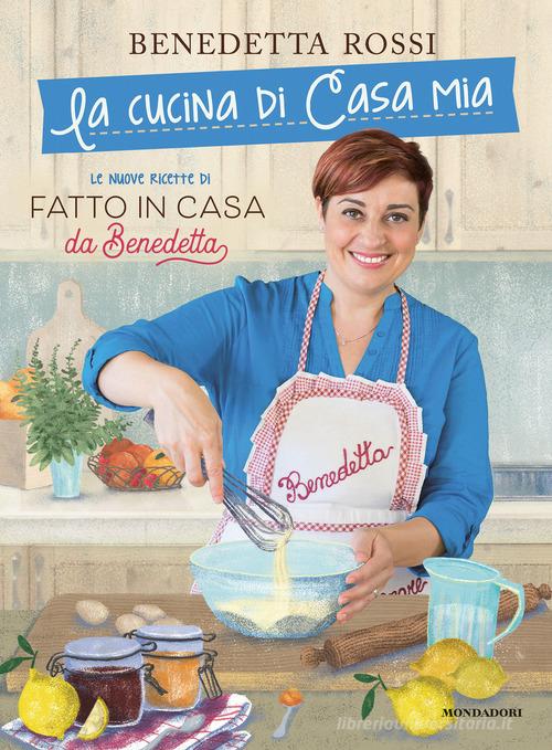 La cucina di casa mia. Le nuove ricette di «Fatto in casa da Benedetta» di Benedetta  Rossi: Bestseller in Cuochi famosi - 9788891819376