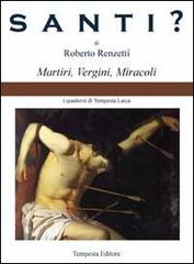 Santi? Martiri, vergini, miracoli di Roberto Renzetti edito da Tempesta Editore