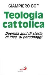 Teologia cattolica. Duemila anni di storia, di idee, di personaggi di Giampiero Bof edito da San Paolo Edizioni