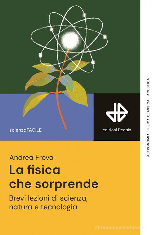 La fisica che sorprende. Brevi lezioni di scienza, natura e tecnologia di Andrea Frova edito da edizioni Dedalo