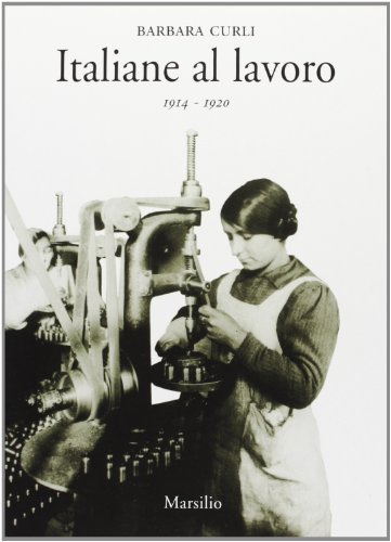 Italiane al lavoro (1914-1920) di Barbara Curli edito da Marsilio