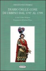 Diario delle cose di Urbino dal 1797 al 1799 di Crescentino Fiorini edito da Quattroventi