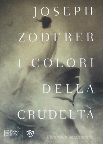 I colori della crudeltà di Joseph Zoderer edito da Bompiani