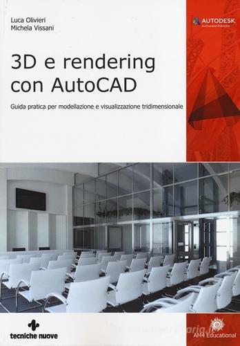 3D e rendering con AutoCAD. Guida pratica per modellazione e visualizzazione tridimensionale di Luca Olivieri, Michela Vissani edito da Tecniche Nuove