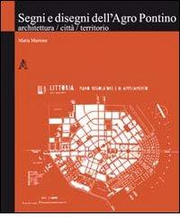 Segni e disegni dell'Agro Pontino. Architettura, città, territorio di Maria Martone edito da Aracne