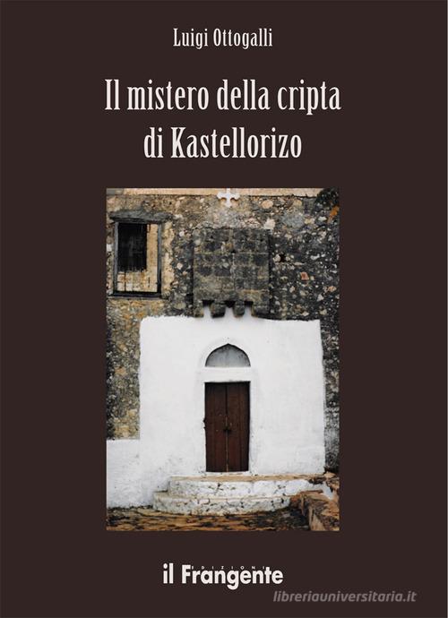 Il mistero della cripta di Kastellorizo di Luigi Ottogalli edito da Edizioni Il Frangente
