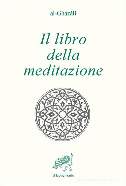 Il libro della meditazione (Kitab al tafakkur) di Ghazâlî Al edito da Il Leone Verde