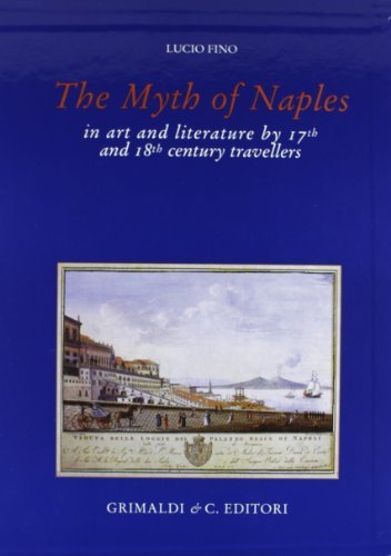 Myth of Naples in art and literature by 17th and 18th century travellers di Lucio Fino edito da Grimaldi & C.