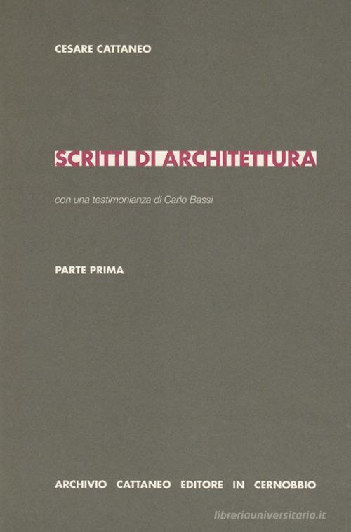 Scritti di architettura. Parte prima di Cesare Cattaneo, Carlo Bassi edito da Archivio Cattaneo