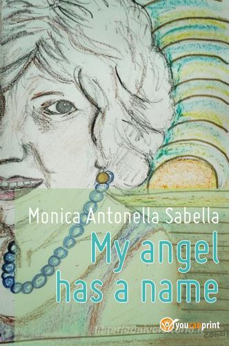 My angel has a name di Monica Antonella Sabella edito da Youcanprint