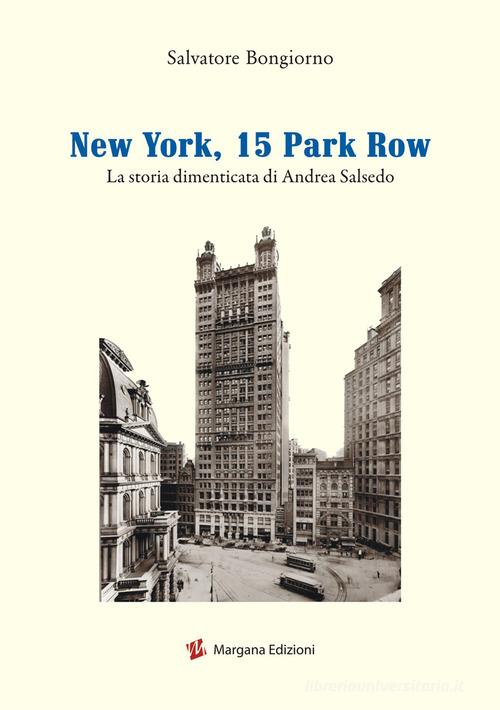 New York, 15 Park Row. La storia dimenticata di Andrea Salsedo di Salvatore Bongiorno edito da Margana Edizioni