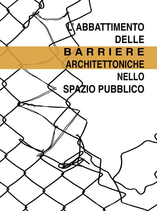 L' abbattimento delle barriere architettoniche nello spazio pubblico edito da La Stamperia Liantonio