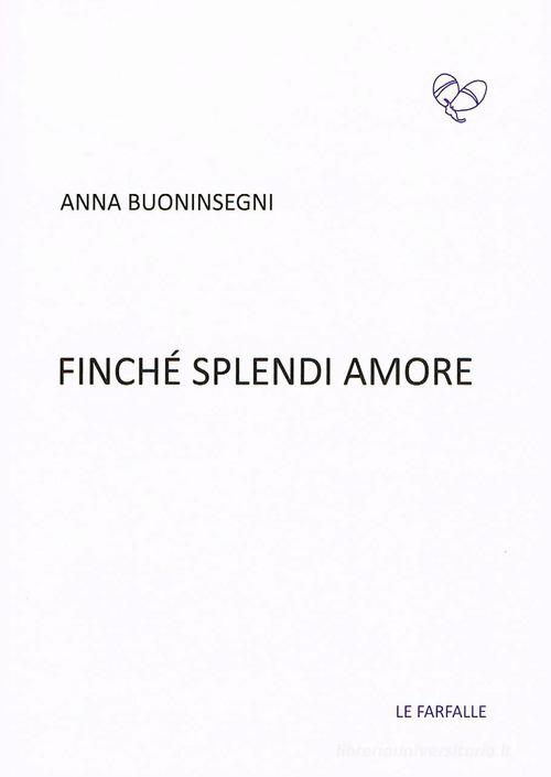 Finché splendi amore di Anna Buoninsegni edito da Le Farfalle
