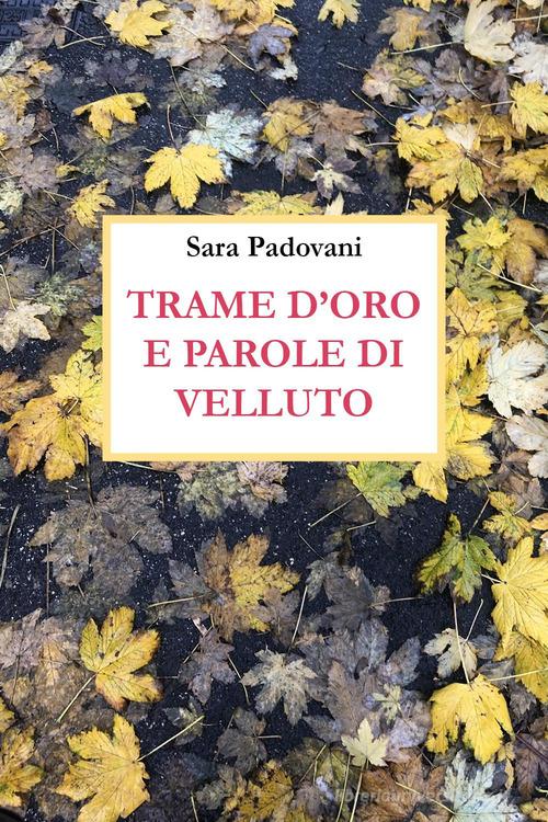 Trame d'oro e parole di velluto di Sara Padovani edito da Youcanprint