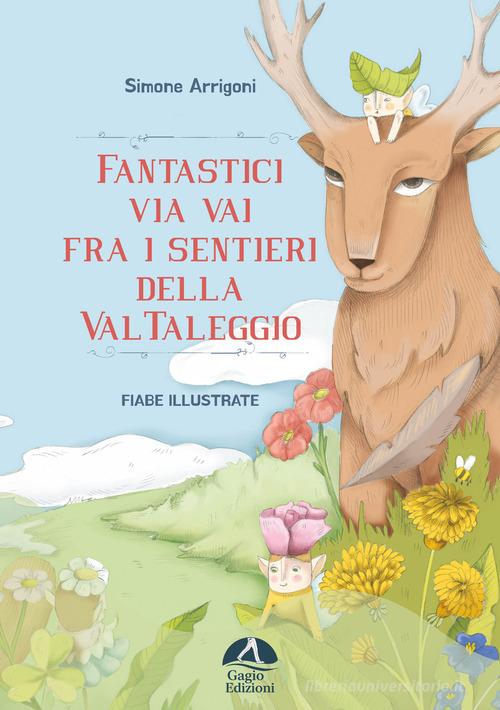 Fantastici via vai fra i sentieri della Val Taleggio. Ediz. illustrata di Simone Arrigoni edito da Gagio