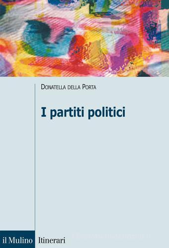 I partiti politici di Donatella Della Porta edito da Il Mulino