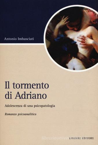 Il tormento di Adriano. Adolescenza di una psicopatologia di Antonio Imbasciati edito da Liguori