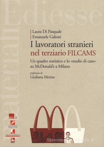 I lavoratori stranieri nel terziario Filcams. Un quadro statistico e lo «studio di caso» su McDonald's a Milano di Laura Di Pasquale, Emanuele Galossi edito da Futura